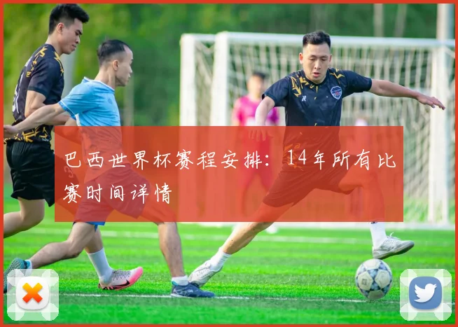 巴西世界杯赛程安排:14年所有比赛时间详情