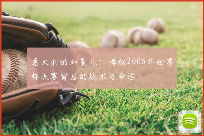 意大利的加冕礼:揭秘2006年世界杯决赛背后的战术与命运