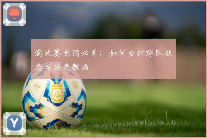 淘汰赛竞猜必看:如何分析球队状态与历史数据