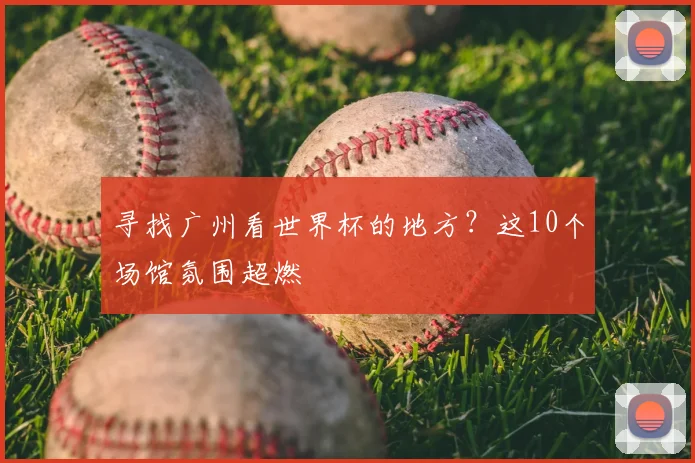 寻找广州看世界杯的地方？这10个场馆氛围超燃