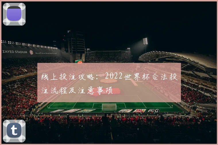 线上投注攻略：2022世界杯合法投注流程及注意事项